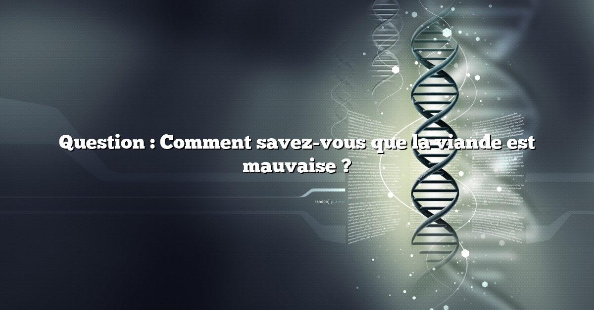 Question : Comment savez-vous que la viande est mauvaise ?